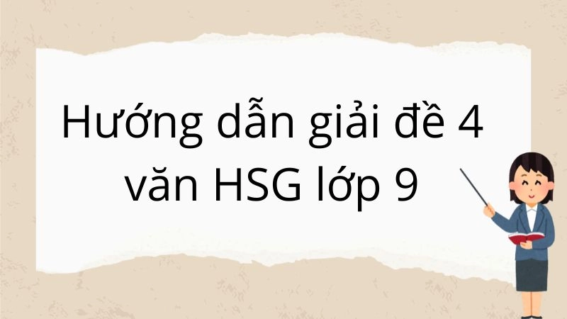 Hướng dẫn giải đề 4 văn HSG lớp 9