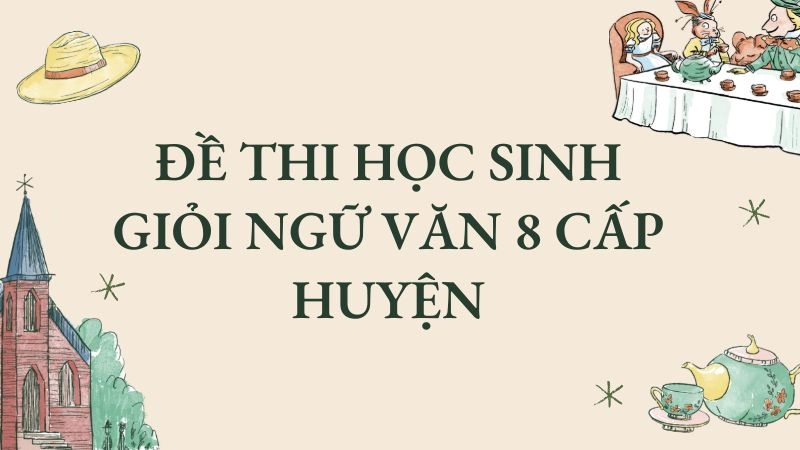 Đề thi học sinh giỏi Ngữ văn 8 cấp huyện sát thực tế