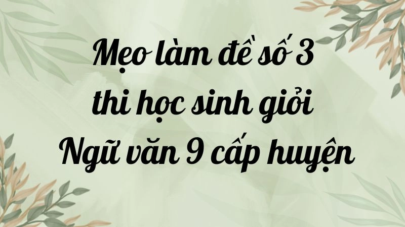 Mẹo làm đề số 3 thi học sinh giỏi Ngữ văn 9 cấp huyện