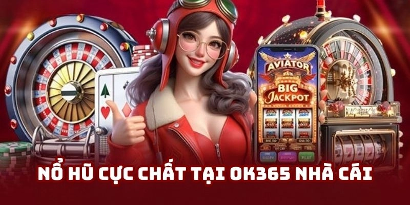 Nổ hũ cực chất tại OK365 nhà cái