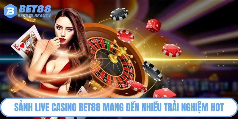 Sảnh live casino Bet88 mang đến nhiều trải nghiệm hot