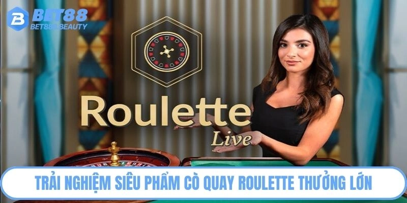 Trải nghiệm siêu phẩm cò quay Roulette thưởng lớn
