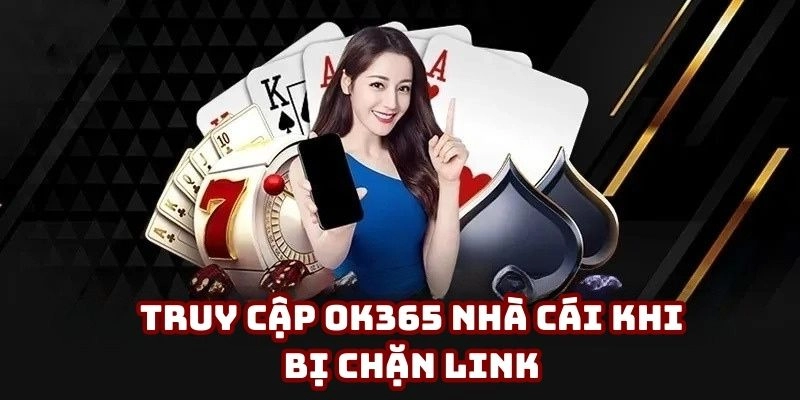 Truy cập OK365 nhà cái khi bị chặn link