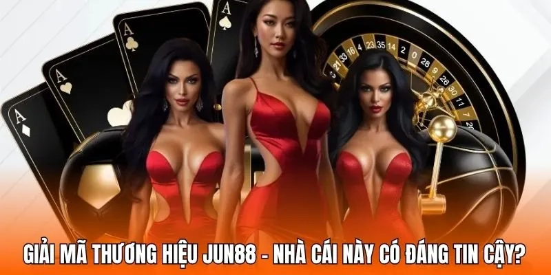 Giải mã thương hiệu JUN88 – Nhà cái này có đáng tin cậy?
