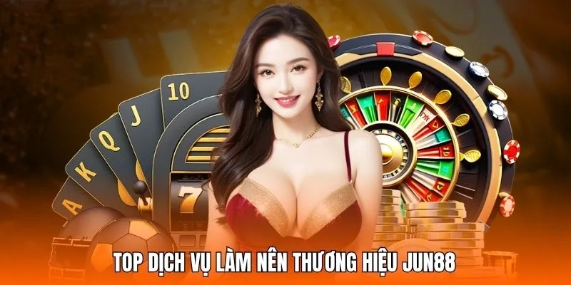 Top dịch vụ làm nên thương hiệu JUN88