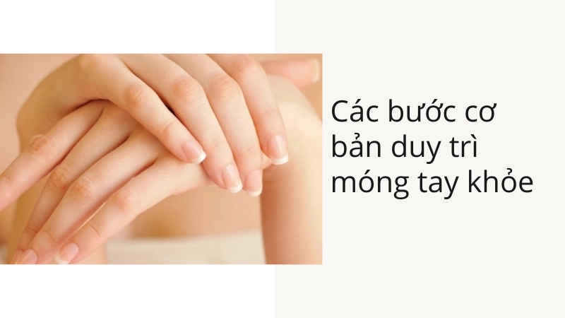 Thực hiện các bước duy trì móng tay khỏe mạnh định kỳ