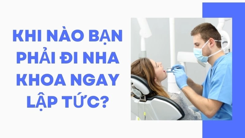 Khi nào bạn PHẢI đi nha khoa ngay lập tức?