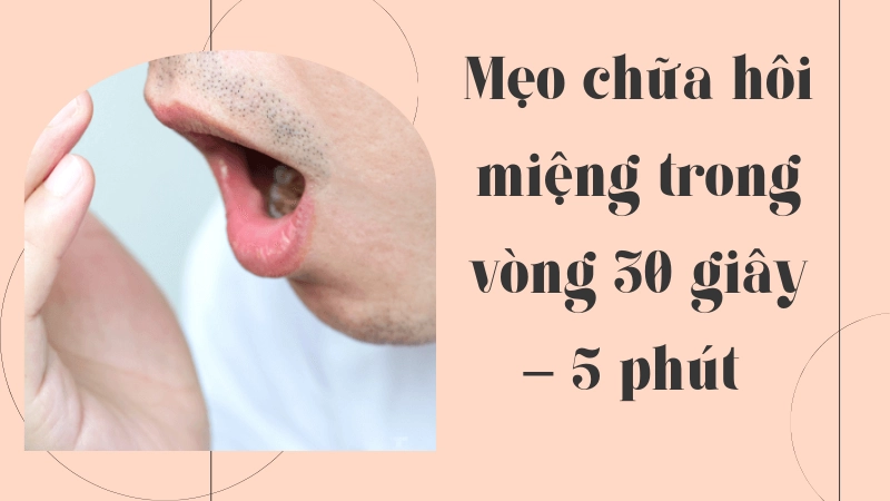 Mẹo chữa hôi miệng trong vòng 30 giây – 5 phút (cực hiệu quả)