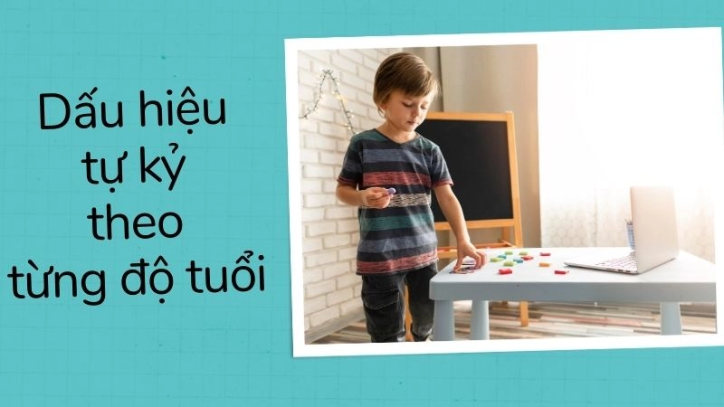 Dấu hiệu tự kỷ theo từng độ tuổi – Cha mẹ hay bỏ qua nhất