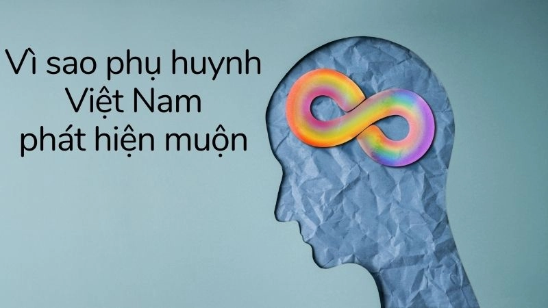 Vì sao hàng ngàn phụ huynh Việt Nam phát hiện muộn đến 4–6 tuổi?