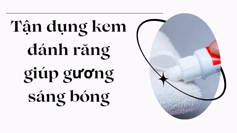 Tận dụng kem đánh răng giúp gương sáng bóng tức thì
