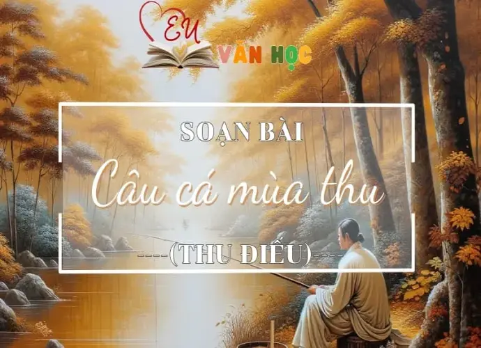 Soạn bài Câu cá mùa thu (Thu điếu) - Ngữ Văn Lớp 11