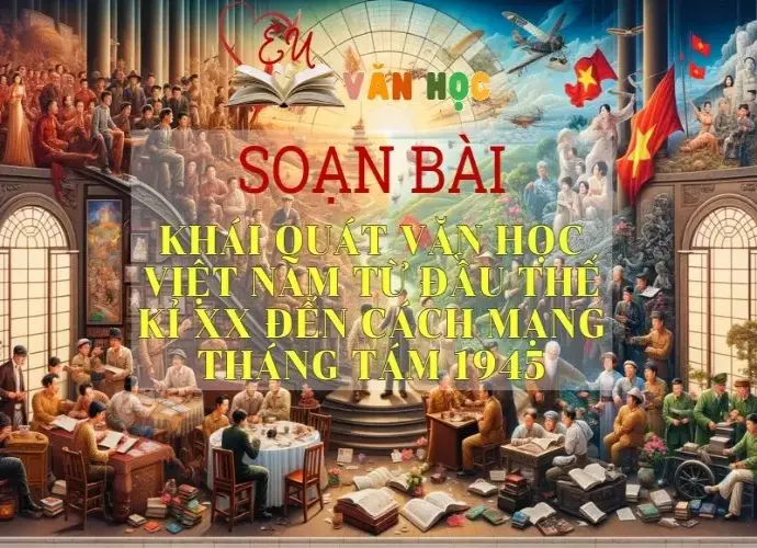 Soạn bài Khái quát văn học Việt Nam từ đầu thế kỉ XX đến cách mạng tháng Tám 1945 - Ngữ Văn Lớp 11