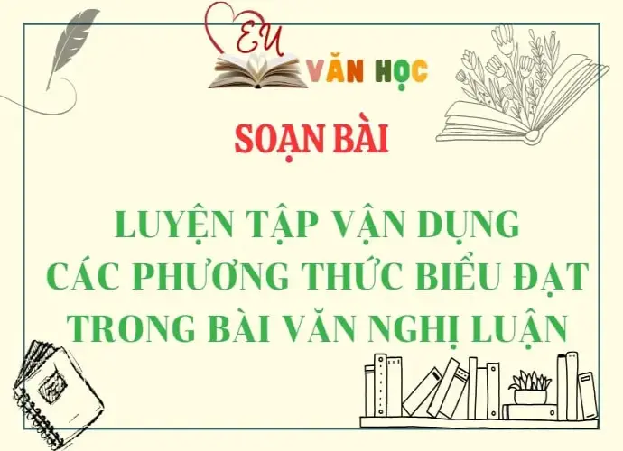 Soạn bài Luyện tập vận dụng các phương thức biểu đạt trong bài văn nghị luận - Ngữ Văn Lớp 12