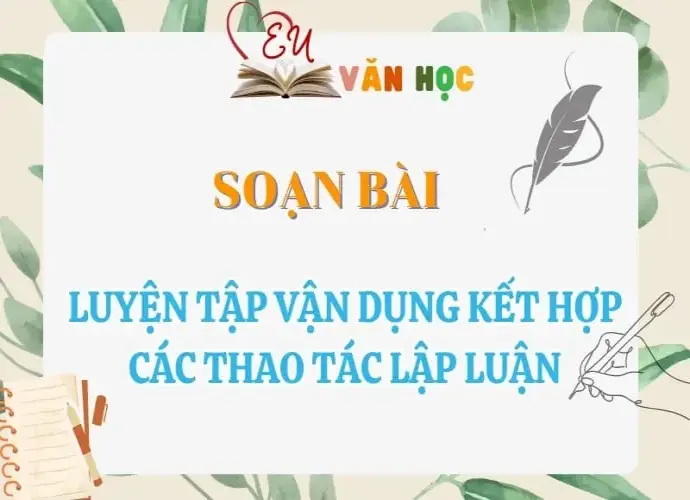 Soạn bài Luyện tập vận dụng kết hợp các thao tác lập luận - Ngữ Văn lớp 12