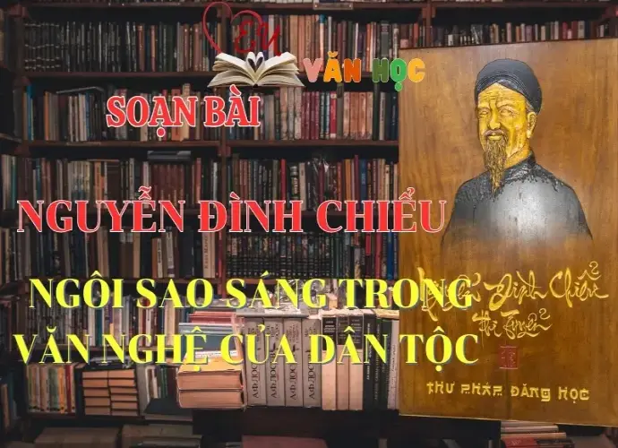 Soạn bài Nguyễn Đình Chiểu, ngôi sao sáng trong văn nghệ của dân tộc - Ngữ Văn lớp 12