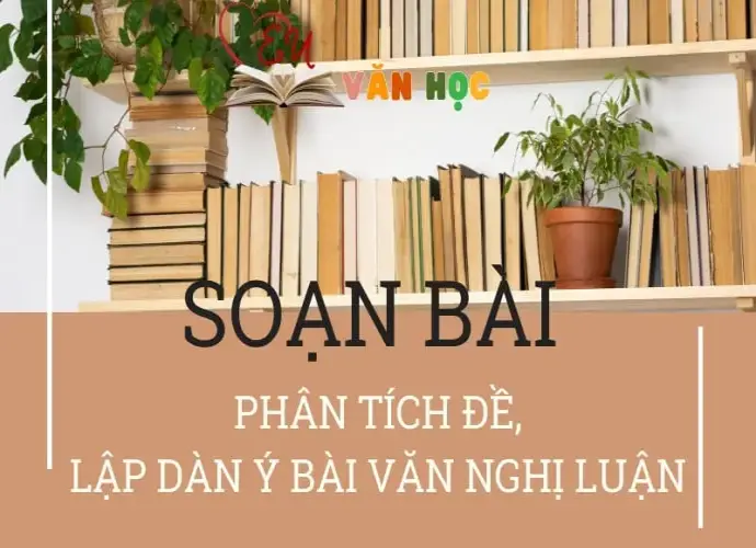 Soạn bài Phân tích đề, lập dàn ý bài văn nghị luận - Văn 11