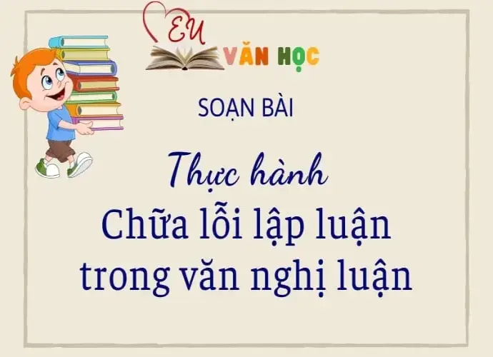 Soạn bài Thực hành chữa lỗi lập luận trong văn nghị luận - Ngữ Văn 12