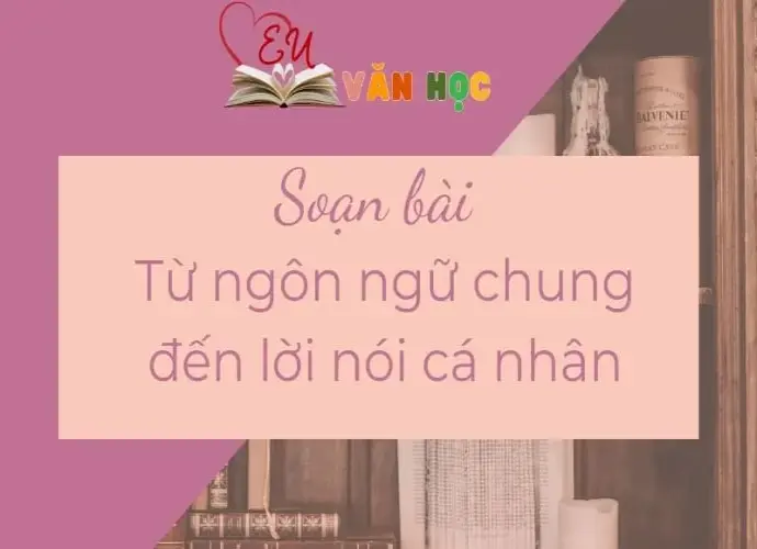 Soạn bài Từ ngôn ngữ chung đến lời nói cá nhân - Ngữ Văn 11