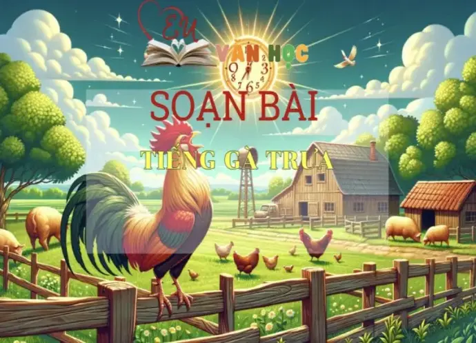 Soạn bài Tiếng gà trưa - ngữ văn 7 tập 1 - sách Cánh Diều