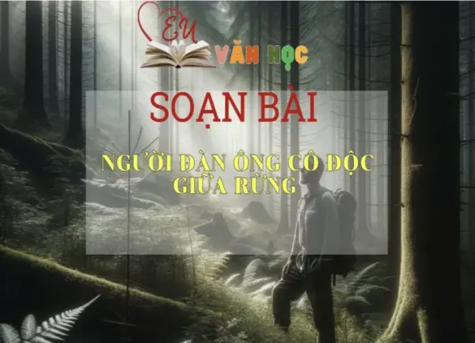 Soạn bài Người đàn ông cô độc giữa rừng - Sách Cánh Diều