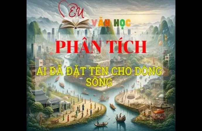 Phân tích Ai đã đặt tên cho dòng sông có chọn lọc siêu hay