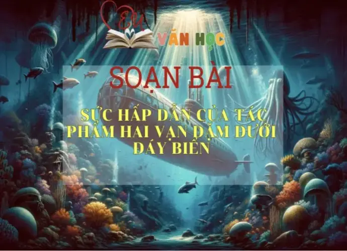 Soạn bài Sức hấp dẫn của tác phẩm Hai vạn dặm dưới đáy biển - ngữ văn 7 tập 1 - sách Cánh Diều