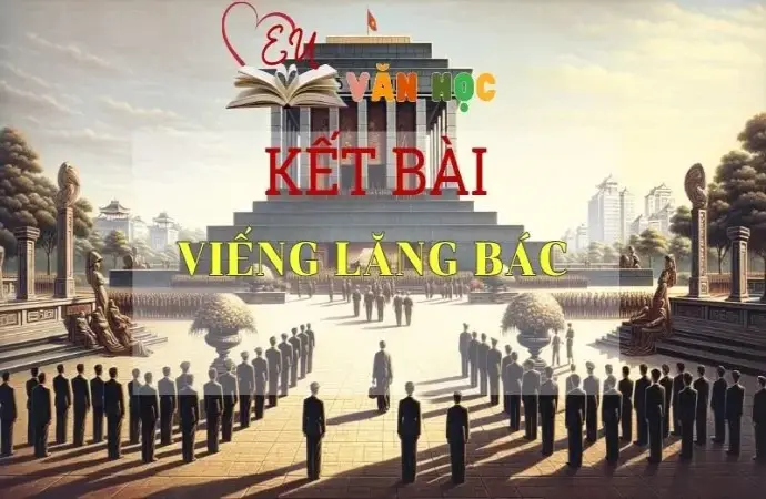 Tổng hợp kết bài Viếng lăng Bác hay và ấn tượng nhất