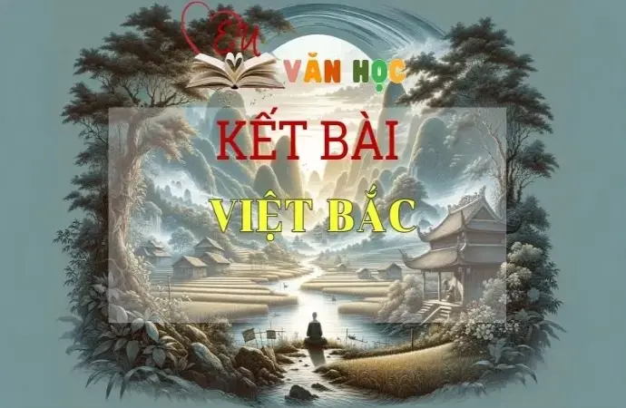 Kết bài Việt Bắc hay ấn tượng nhất 2024