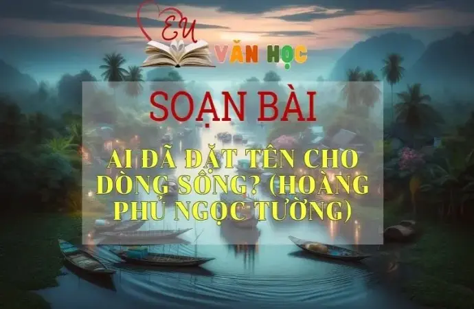 Soạn bài Ai đã đặt tên cho dòng sông? - Sách Chân trời sáng tạo lớp 11