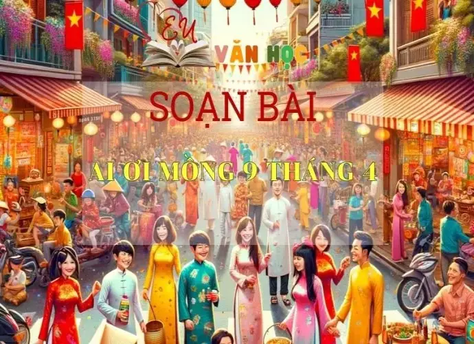 Soạn bài Ai ơi mồng 9 tháng 4 - Ngữ văn 6 Kết nối tri thức