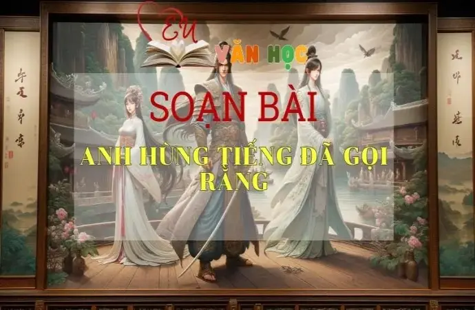 Soạn bài Anh hùng tiếng đã gọi rằng - Sách Cánh Diều Lớp 11