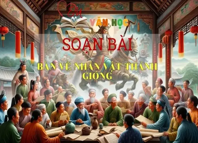 Soạn bài Bàn Về Nhân Vật Thánh Gióng - Sách Chân Trời Sáng Tạo Ngữ Văn 6 ( tập 2)