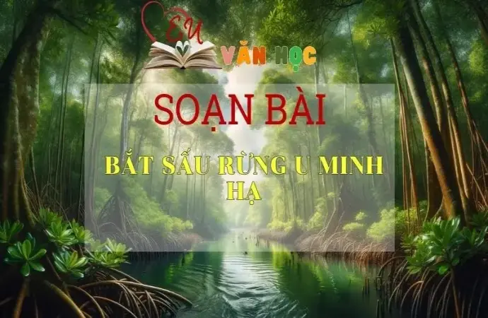 Soạn bài Bắt sấu rừng U Minh Hạ - Ngữ Văn Lớp 12