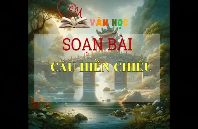 SOẠN VĂN BÀI CẦU HIỀN CHIẾU - SÁCH KẾT NỐI TRI THỨC LỚP 11 TẬP 1