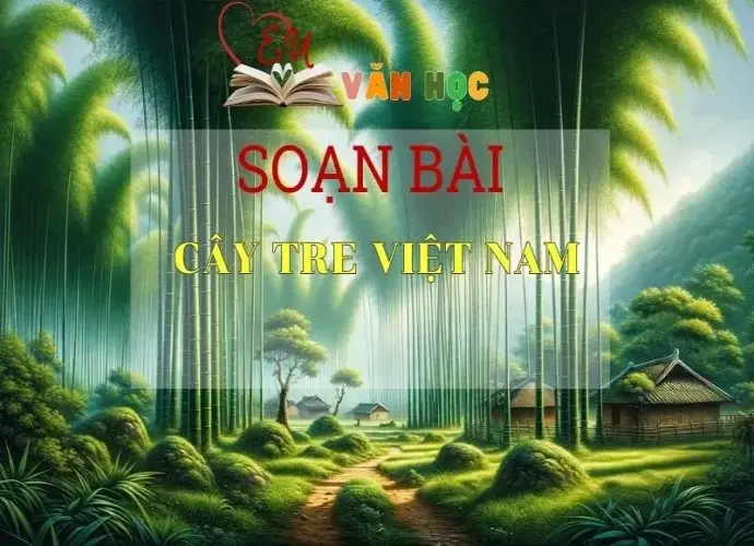 Soạn bài Cây tre Việt Nam- ngữ văn 7 tập 2- sách Cánh Diều