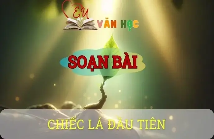 Soạn bài Chiếc lá đầu tiên - Ngữ văn 10 Chân trời sáng tạo
