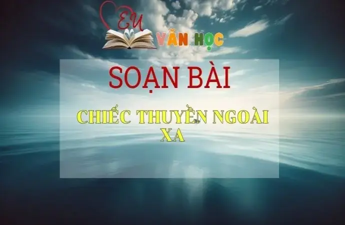 Soạn bài Chiếc thuyền ngoài xa - Ngữ Văn Lớp 12