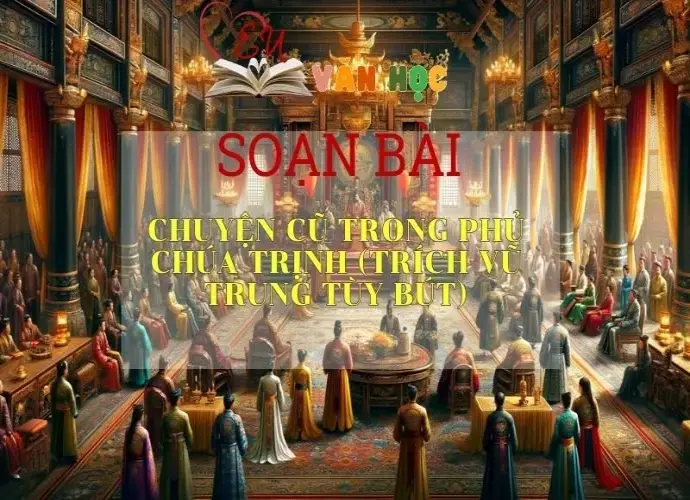 Soạn bài Chuyện cũ trong phủ chúa Trịnh (trích Vũ trung tùy bút) - Ngữ văn 9