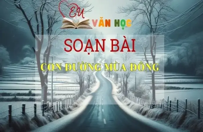 SOẠN BÀI CON ĐƯỜNG MÙA ĐÔNG - SÁCH KẾT NỐI TRI THỨC LỚP 11 TẬP 1