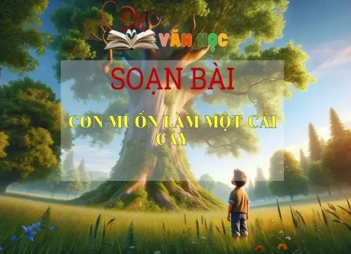 Soạn bài Con muốn làm một cái cây- Sách Chân Trời Sáng Tạo - Ngữ văn 6 (tập 2)