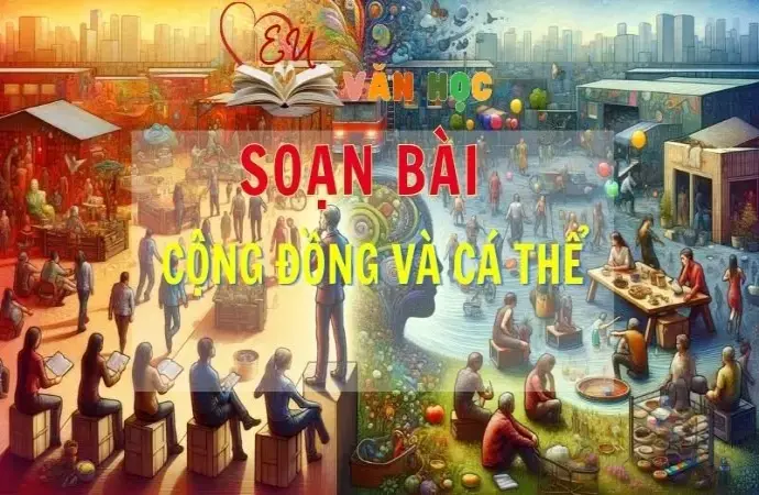 SOẠN VĂN BÀI CỘNG ĐỒNG VÀ CÁ THỂ - SÁCH KẾT NỐI TRI THỨC LỚP 11 TẬP 2