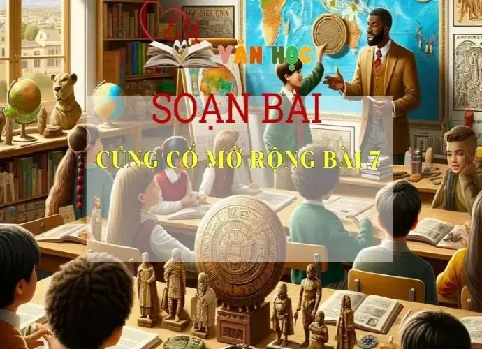 Soạn bài Củng cố, mở rộng bài 7 - Ngữ văn 6 Kết nối tri thức