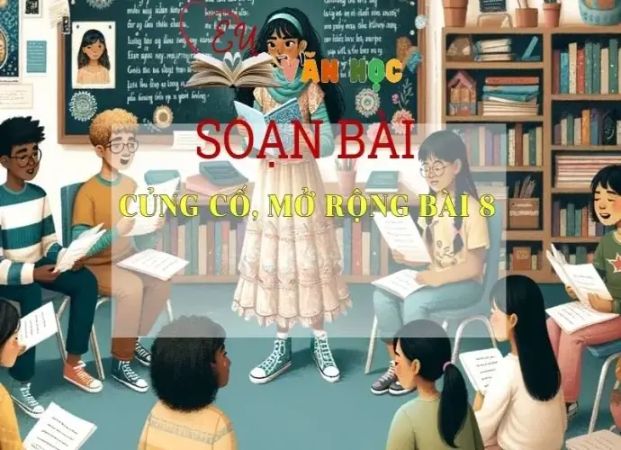 Soạn bài Củng cố, mở rộng bài 8 - Ngữ văn 6 Kết nối tri thức