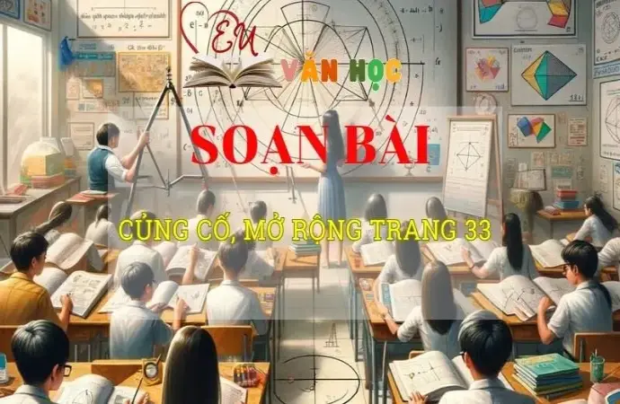 Soạn văn bài Củng cố, mở rộng trang 33 - Sách kết nối tri thức lớp 10 tập 2