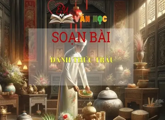 Soạn bài Đánh Thức Trầu - Sách Chân Trời Sáng Tạo Ngữ Văn 6