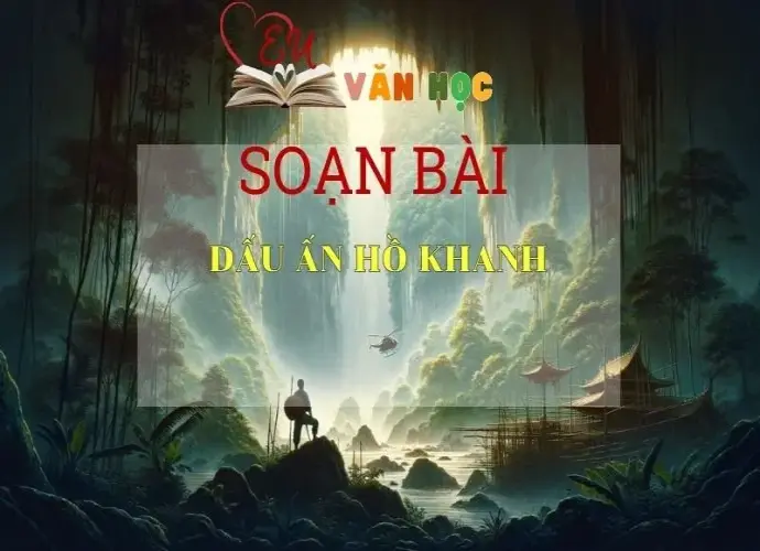 Soạn bài Dấu ấn Hồ Khanh tri tri - Kết nối tri thức - Ngữ văn lớp 7 tập 2