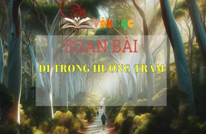 SOẠN BÀI ĐI TRONG HƯƠNG TRÀM - SÁCH CÁNH DIỀU LỚP 10 TẬP 2