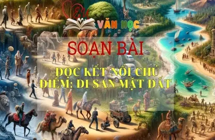 Soạn bài Soạn văn Đọc kết nối chủ điểm Đi san mặt đất - Ngữ văn 10 Chân trời sáng tạo