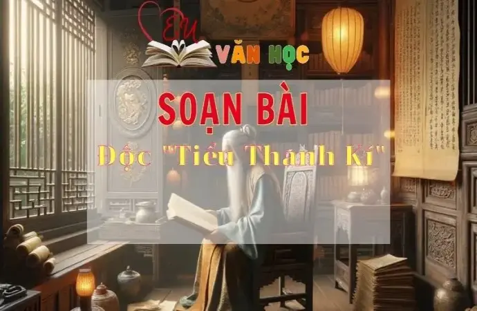 Soạn bài Độc Tiểu Thanh Kí - Sách Chân trời sáng tạo lớp 11